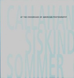 Callahan, Siskind, Sommer : At The Crossroads Of American Photography /Anglais