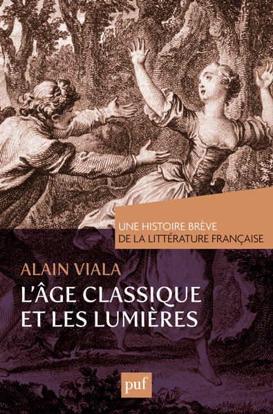 L'Âge classique et les Lumières. Une histoire brève de la littérature française - Alain Viala