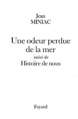 Une odeur perdue de la mer suivi de Histoire de nous - Jean Miniac