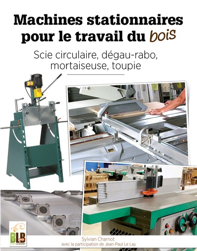 Machines stationnaires pour le travail du bois - Sylvian Charnot, Jean-Paul Le Lay