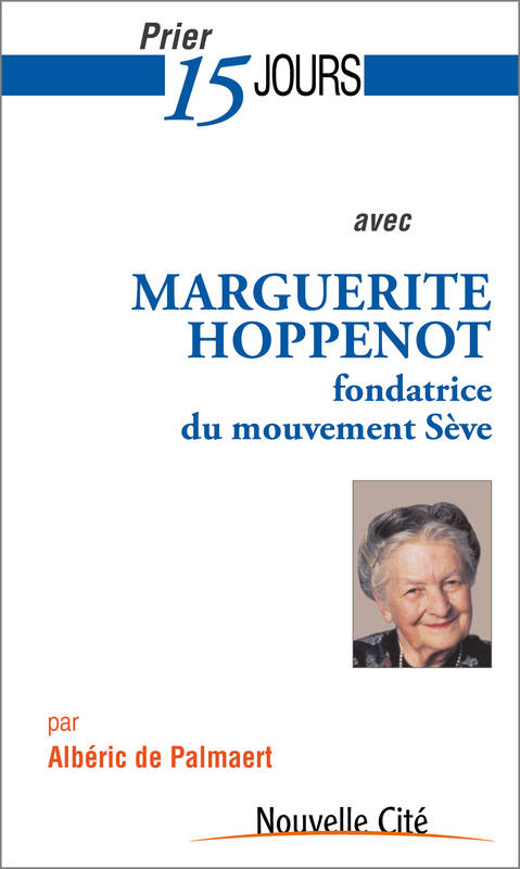 Prier 15 Jours Avec Marguerite Hoppenot, Fondatrice Du Mouvement Sève