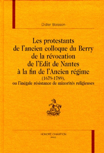 Les protestants de l'ancien Colloque du Berry - de la révocation de l'édit de Nantes à la fin de l'Ancien Régime (1679-1789)