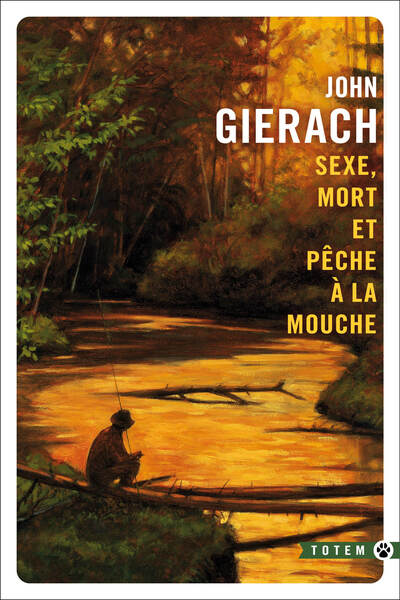 Sexe, mort et pêche à la mouche - John Gierach