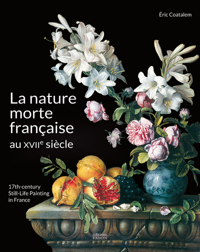 La Nature morte française au XVIIe siècle - Éric Coatalem, Florence Thieblot