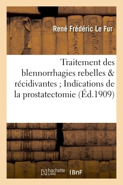 Traitement des blennorrhagies rebelles & récidivantes  Indications de la prostatectomie