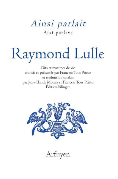 Ainsi Parlait Raymond Lulle, Dits Et Maximes De Vie