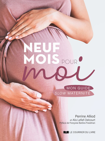 Neuf mois pour moi - Mon guide slow maternité - Alix Lefief-Delcourt