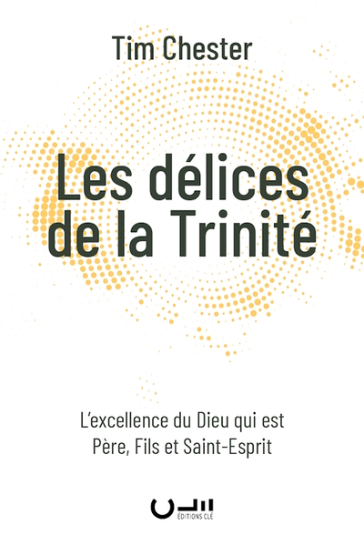 Les Délices De La Trinité, L'Excellence Du Dieu Qui Est Père, Fils Et Saint-Esprit