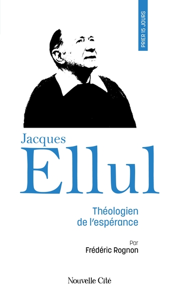 Prier 15 jours avec Jacques Ellul - Frédéric Rognon