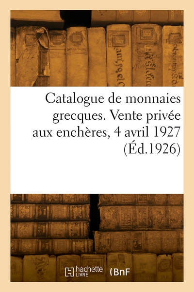 Catalogue De Monnaies Grecques. Vente Privée Aux Enchères, 4 Avril 1927