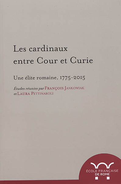 les cardinaux entre cour et curie. une elite romaine, 1775-2015