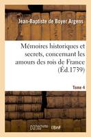 Mémoires historiques et secrets, concernant les amours des rois de France. T. 4