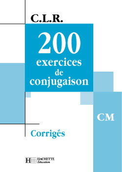 CLR 200 exercices de Conjugaison CM - Corrigés - Ed.2002