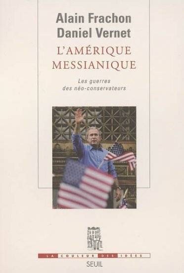 L'Amérique messianique. Les guerres des néo-conservateurs - Alain Frachon