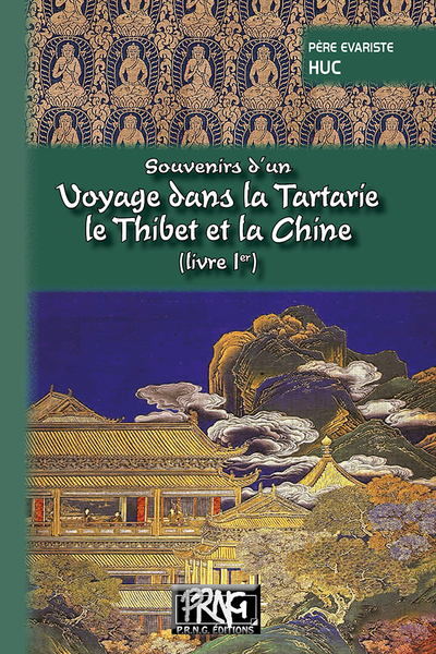 Souvenirs d'un voyage dans la Tartarie, le Thibet et la Chine pendant les années 1844, 1845 et 1846 Volume 1 - Évariste-Régis Huc