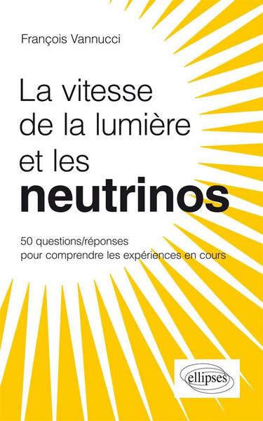 La vitesse de la lumière et les neutrinos ? 50 questions/réponses pour comprendre les expériences en cours