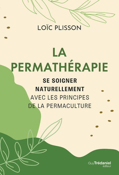 La permathérapie - Se soigner naturellement avec les principes de la permaculture