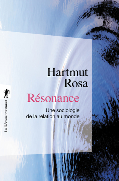 Résonance - Une Sociologie De La Relation Au Monde, Une Sociologie De La Relation Au Monde - Hartmut Rosa