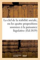 La clef de la stabilité sociale, ou les quatre propositions soumises à la puissance législative