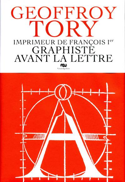 GEOFFROY TORY IMPRIMEUR DE FRANCOIS 1er-GRAPHISTE AVANT LA LETTRE
