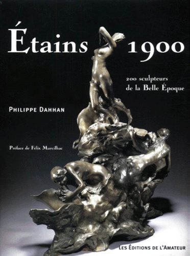 Etains 1900  200 sculpteurs de la belle époque - Philippe Dahhan