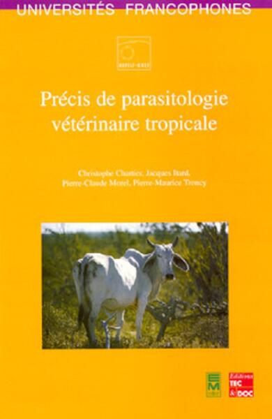 Précis de parasitologie vétérinaire tropicale - Pierre-Claude MOREL, Jacques ITARD, Christophe CHARTIER