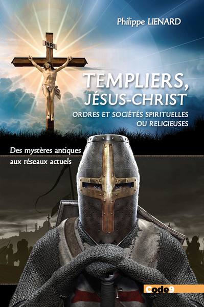 7 - Templiers, Jésus-Christ, Ordres et sociétés spirituelles ou religieuses