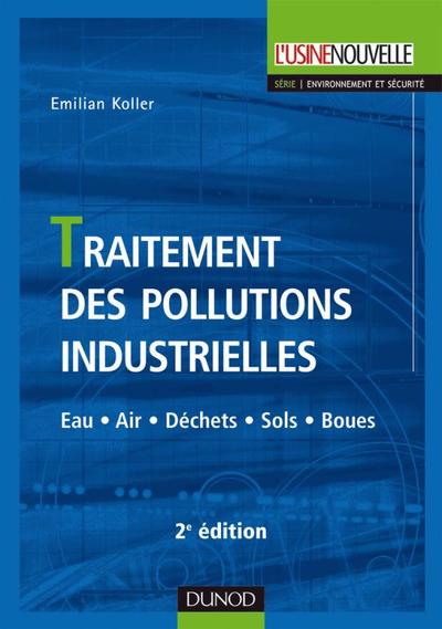 Traitement Des Pollutions Industrielles - 2Ème Édition - Eau. Air. Déchets. Sols. Boues, Eau. Air. Déchets. Sols. Boues