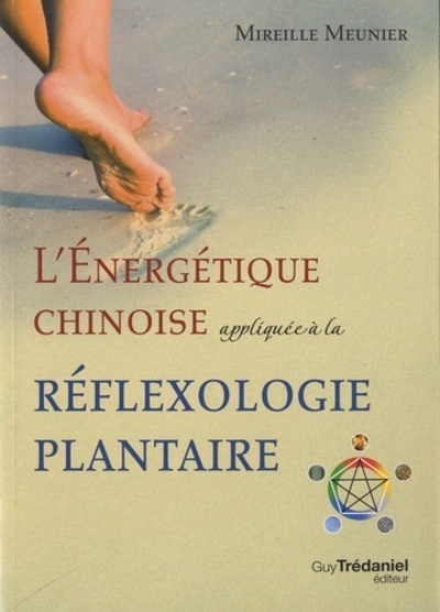 L'énergétique chinoise appliquée à la réflexo logie plantaire - Mireille Meunier