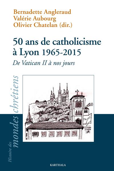 50 ans de catholicisme à Lyon 1965-2015