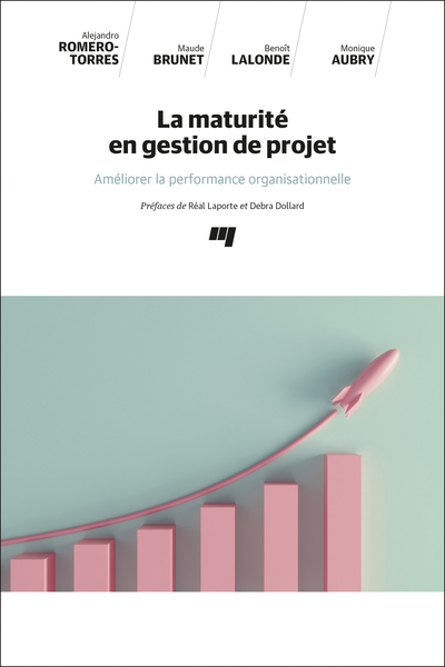 La maturité en gestion de projet - Alejandro Romero-Torres, Maude Brunet, Benoît Lalonde, Monique Aubry