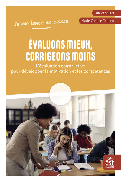 Évaluons Mieux, Corrigeons Moins, L'Évaluation Constructive Pour Développer La Motivation Et Les Compétences