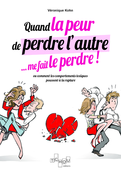 Quand la peur de perdre l'autre... me le fait perdre ! - Ou comment les comportements toxiques poussent à la rupture - Véronique Kohn