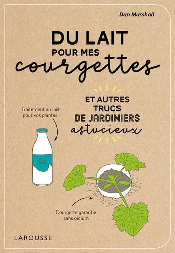 Du lait pour mes courgettes / et autres trucs de jardiniers astucieux - Dan MARSHALL