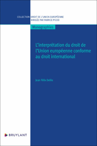 L'interprétation du droit de l'Union européenne conforme au droit international - Jean Félix Delile