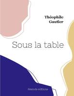 Sous la table - Théophile Gautier