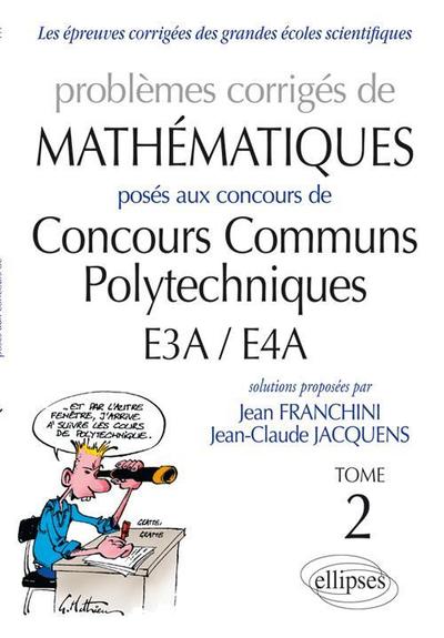 Problèmes corrigés de mathématiques posés aux Concours Communs Polytechniques E3A/E4A - Volume 2