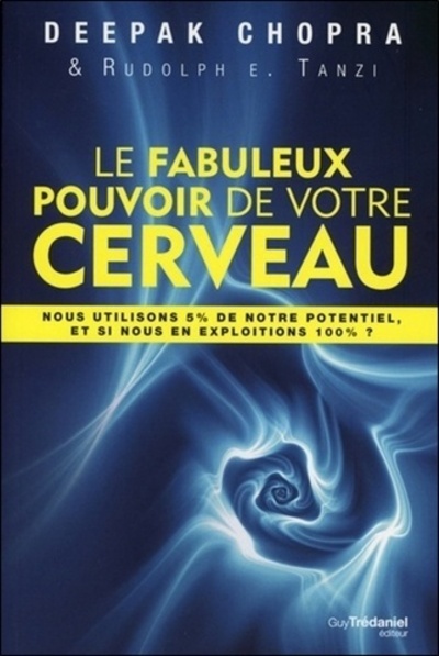 Le fabuleux pouvoir de votre cerveau  - Docteur Deepak Chopra