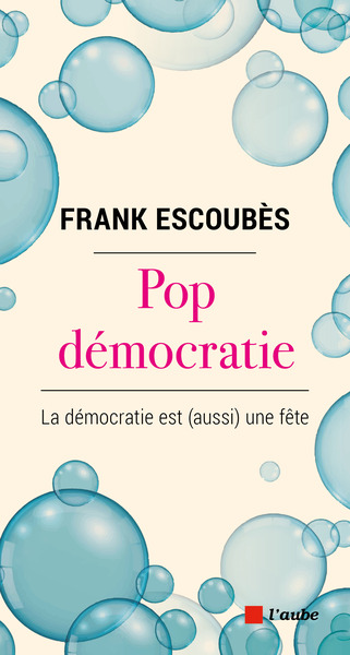 Pop démocratie - La démocratie est (aussi) une fête - Frank ESCOUBÈS