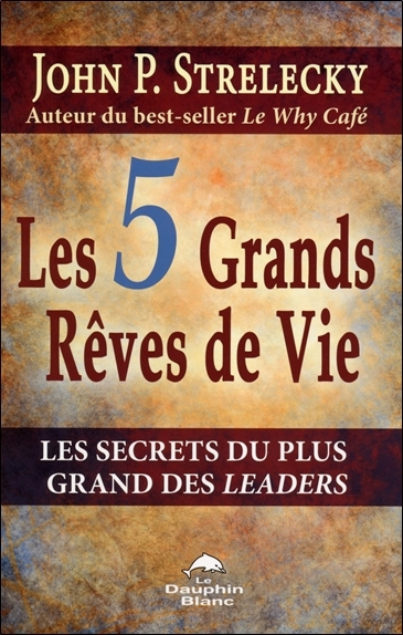 Les 5 grands rêves de vie - Les secrets du plus grand des leaders