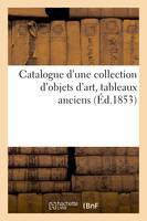 Catalogue d'une collection d'objets d'art, tableaux anciens qui composaient le cabinet