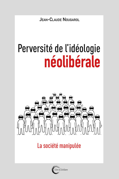 Perversité de l'idéologie néolibérale - Jean-Claude Nougarol