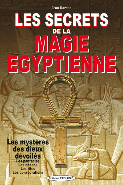 Les secrets de la magie égyptienne - Les mystères des dieux dévoilés - Les pantacles - Les encens