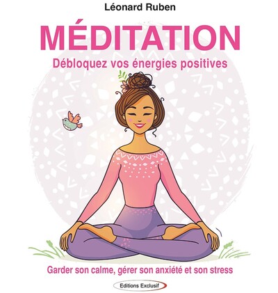 Méditation - Débloquez Vos Énergies Positives, Garder Son Calme, Gérer Son Anxiété Et Son Stress