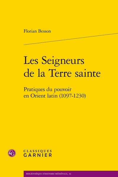 Les Seigneurs De La Terre Sainte, Pratiques Du Pouvoir En Orient Latin (1097-1230)