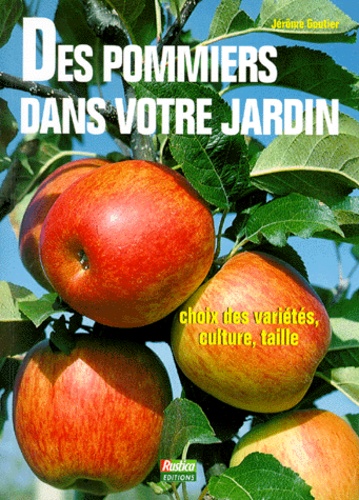 Des pommiers dans votre jardin. Choix des variétés culture taille - Jérôme Goutier