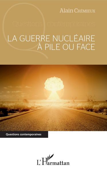 La guerre nucléaire à pile ou face - Alain Crémieux