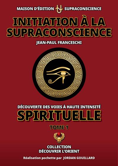 Initiation à la Supraconscience Volume 1 - Jean Paul Franceschi