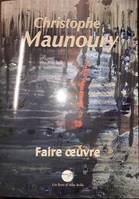 Christophe Maunoury, Faire oeuvre