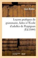 Leçons pratiques de grammaire, faites à l'École d'adultes de Perpignan - Jean Mattes